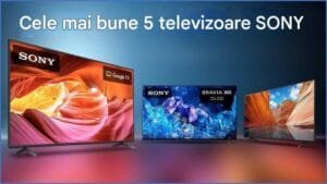 Imagine cu cele mai bune televizoare Sony, inclusiv modele cu Google TV și BRAVIA XR OLED